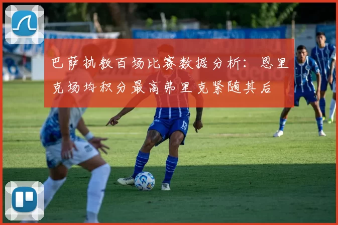 巴萨执教百场比赛数据分析：恩里克场均积分最高弗里克紧随其后
