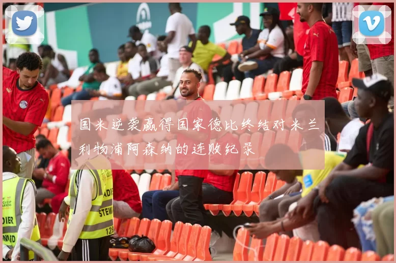 国米逆袭赢得国家德比终结对米兰利物浦阿森纳的连败纪录